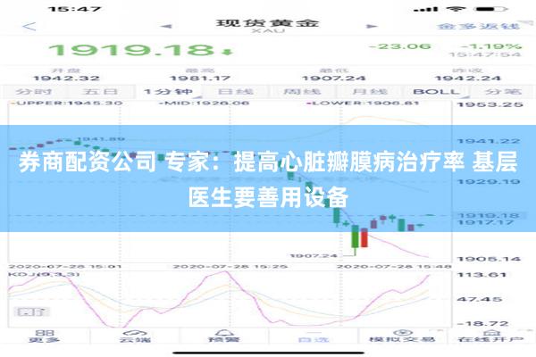 券商配资公司 专家：提高心脏瓣膜病治疗率 基层医生要善用设备